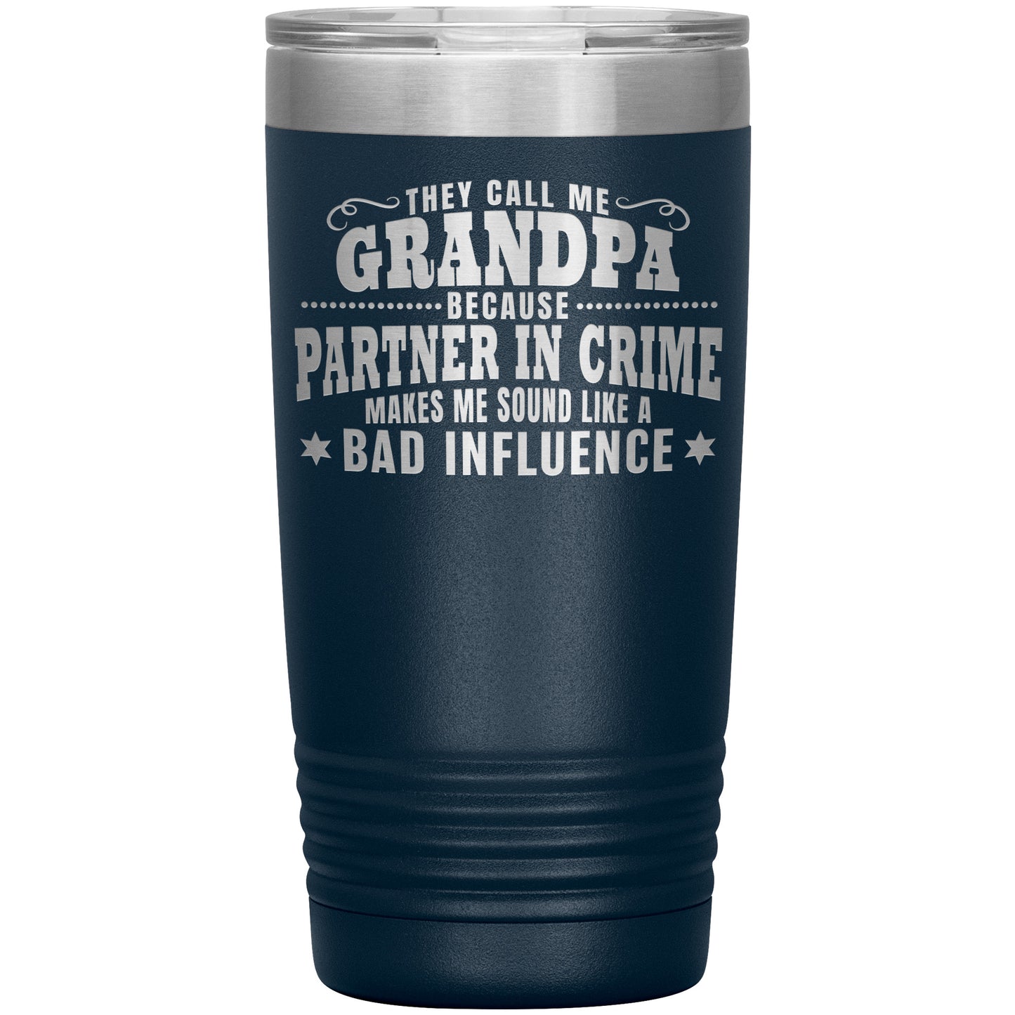 They Call Me Grandpa Because Partner in Crime Makes Me Sound Like a Bad Influence Tumbler