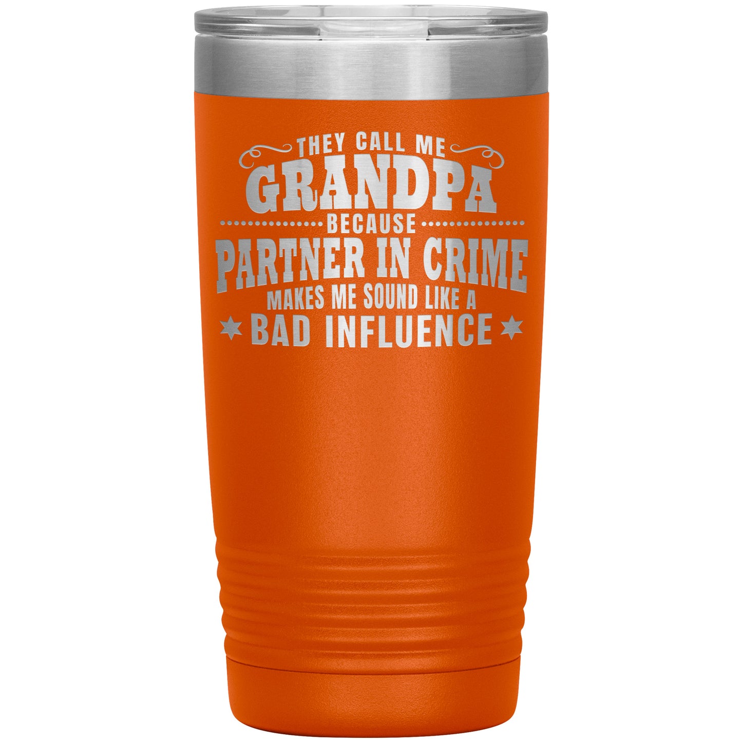 They Call Me Grandpa Because Partner in Crime Makes Me Sound Like a Bad Influence Tumbler