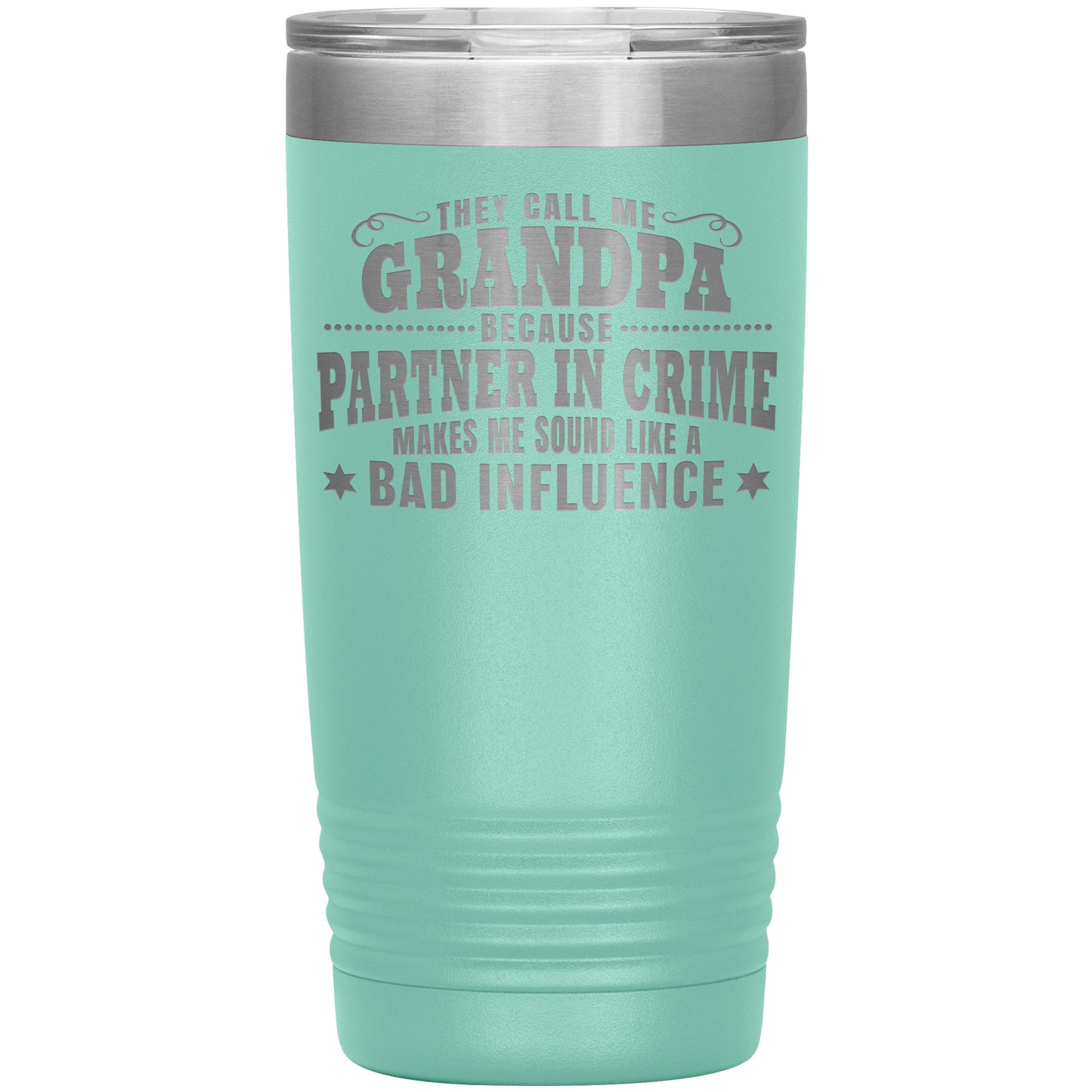 They Call Me Grandpa Because Partner in Crime Makes Me Sound Like a Bad Influence Tumbler