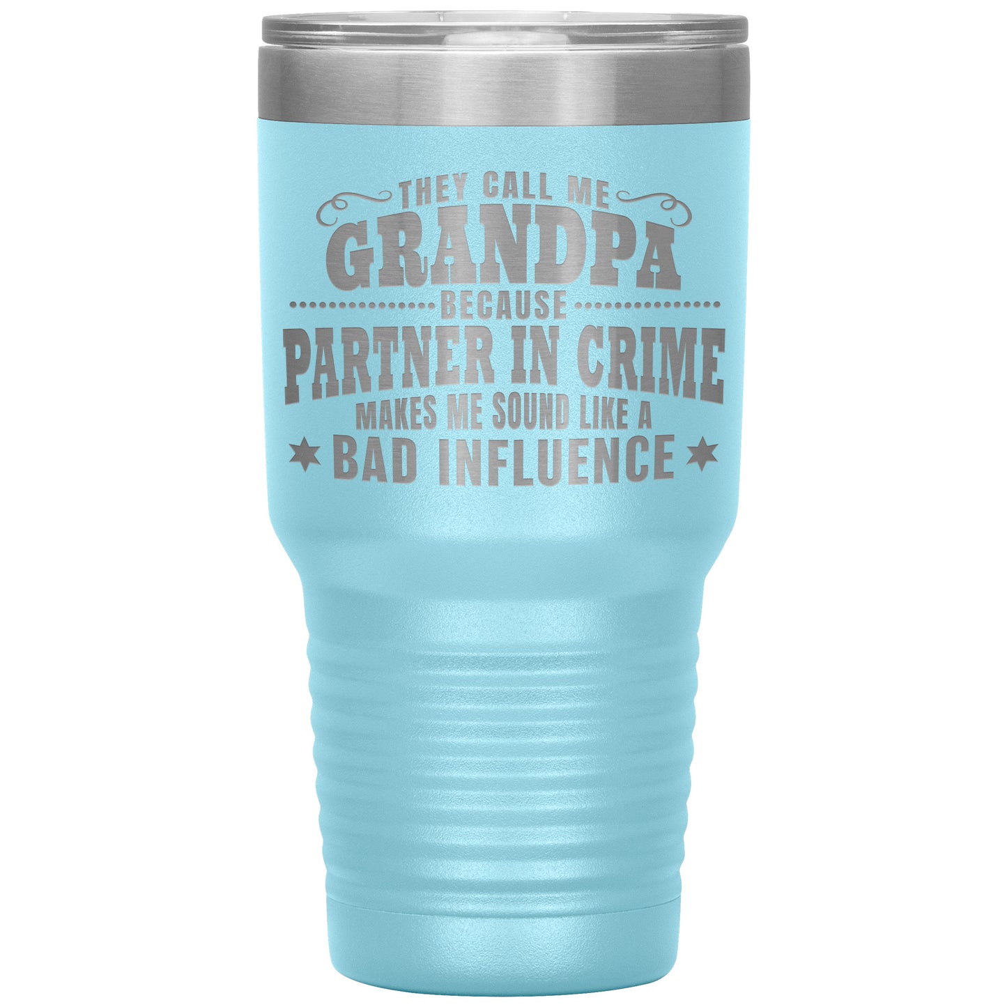 They Call Me Grandpa Because Partner in Crime Makes Me Sound Like a Bad Influence Tumbler