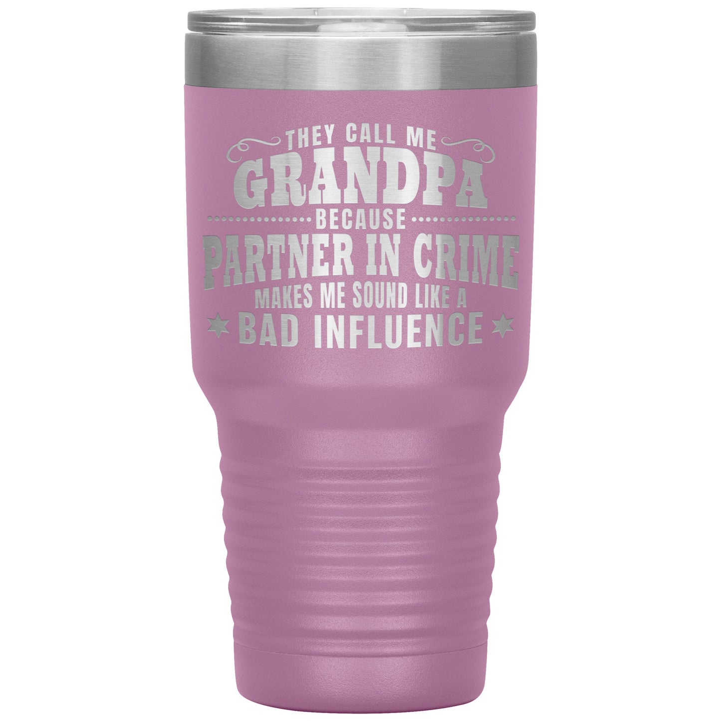 They Call Me Grandpa Because Partner in Crime Makes Me Sound Like a Bad Influence Tumbler