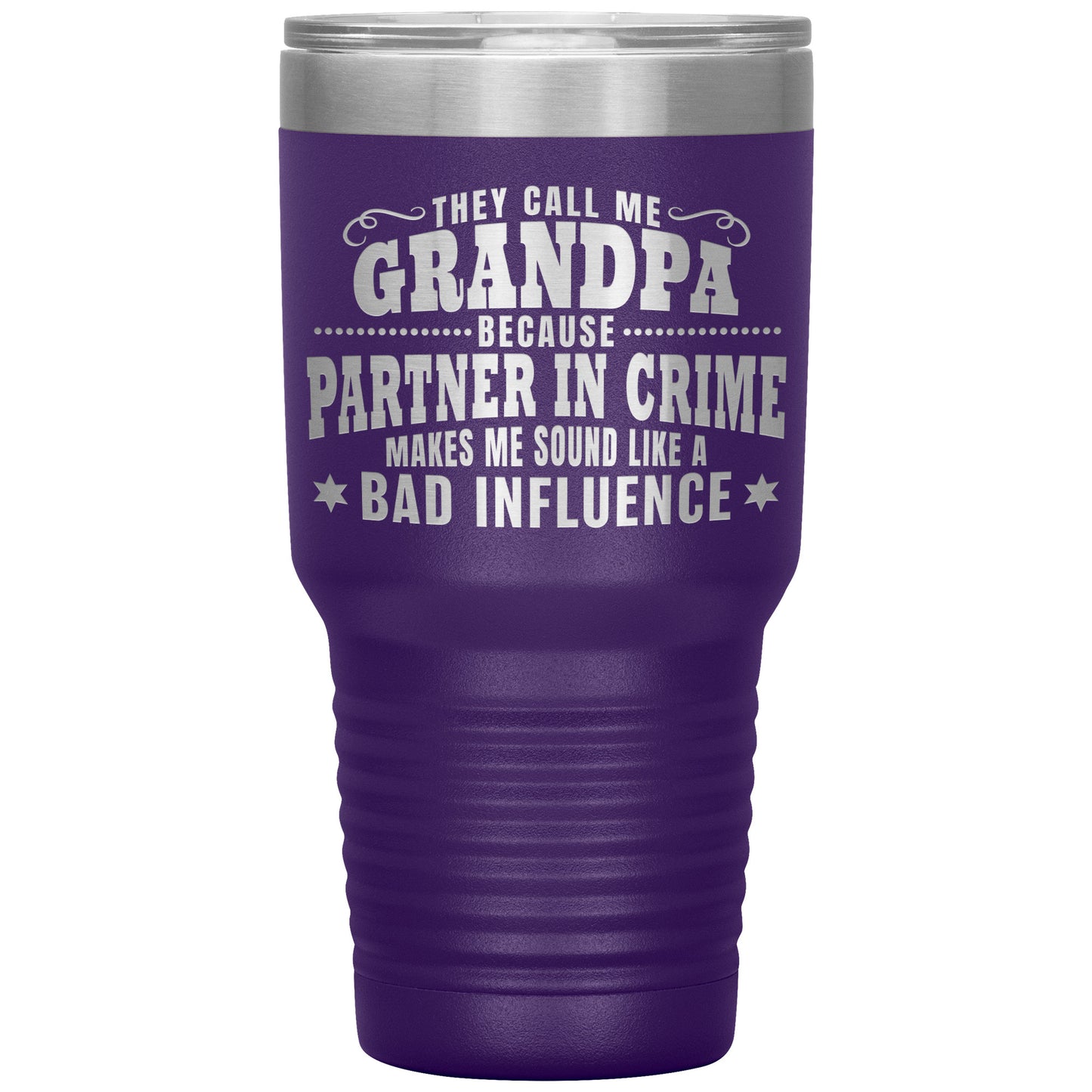 They Call Me Grandpa Because Partner in Crime Makes Me Sound Like a Bad Influence Tumbler