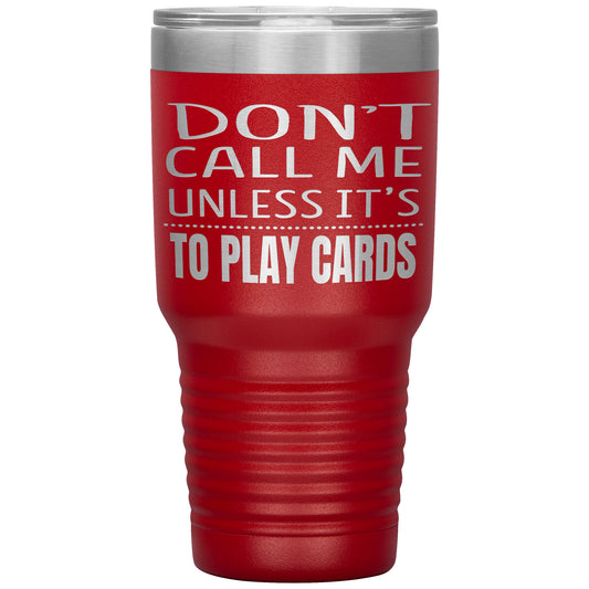 Don't Call Me Unless It's To Play Cards Tumbler