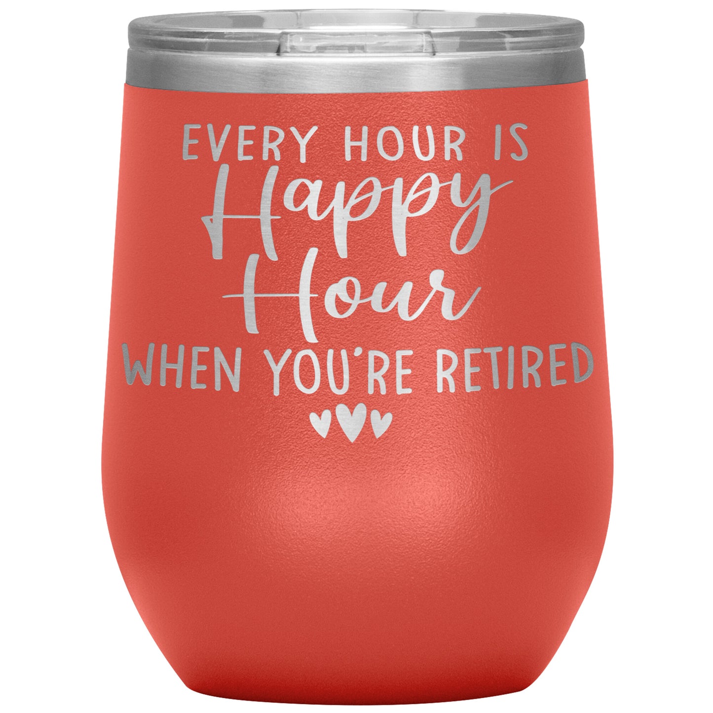 Every Hour is a Happy Hour When You're Retired Tumbler