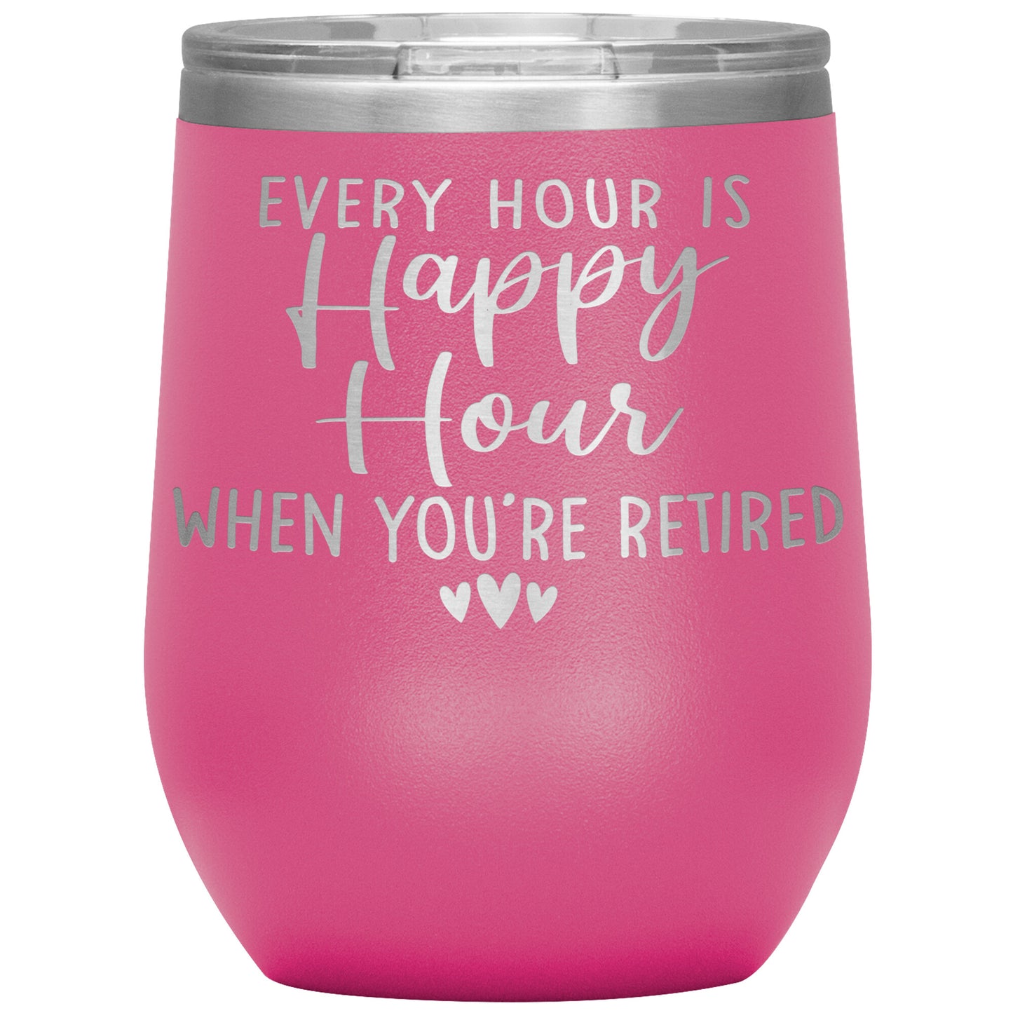 Every Hour is a Happy Hour When You're Retired Tumbler