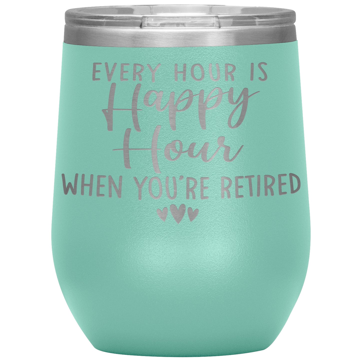 Every Hour is a Happy Hour When You're Retired Tumbler
