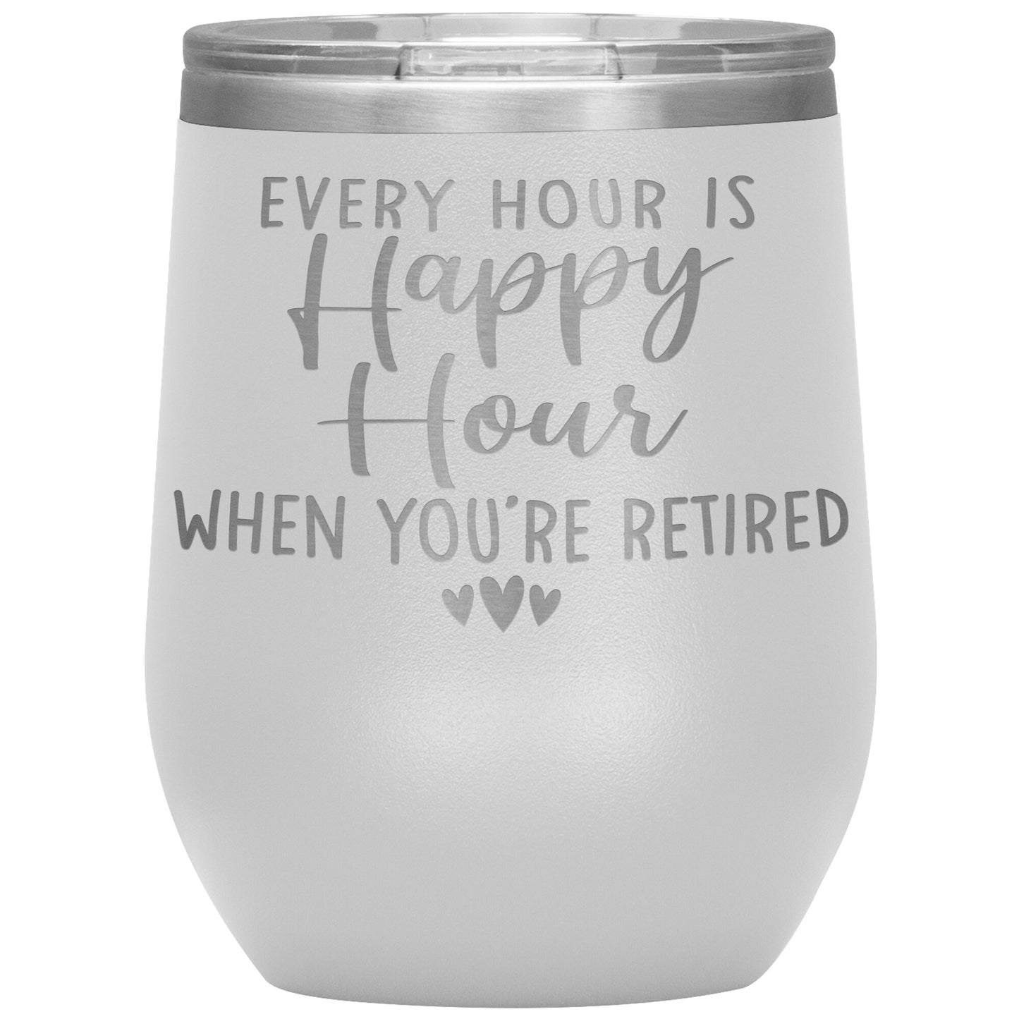 Every Hour is a Happy Hour When You're Retired Tumbler
