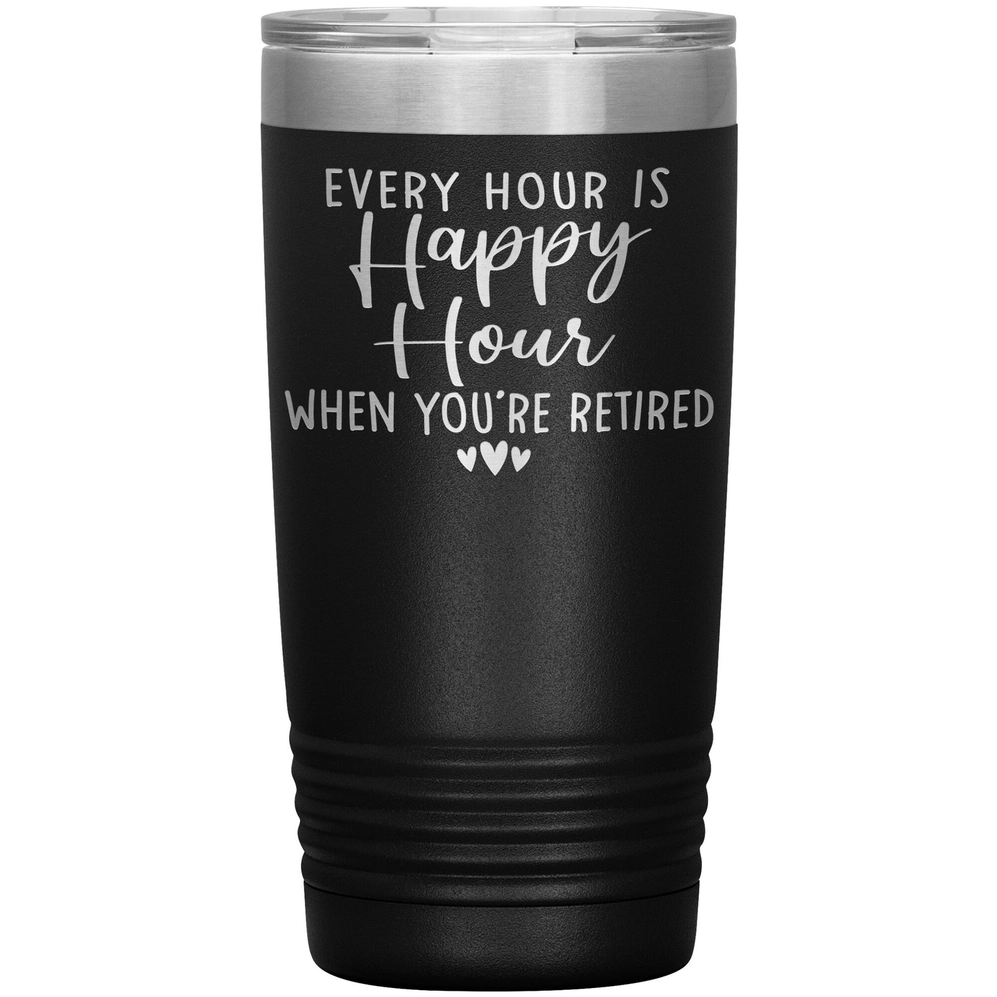 Every Hour is a Happy Hour When You're Retired Tumbler