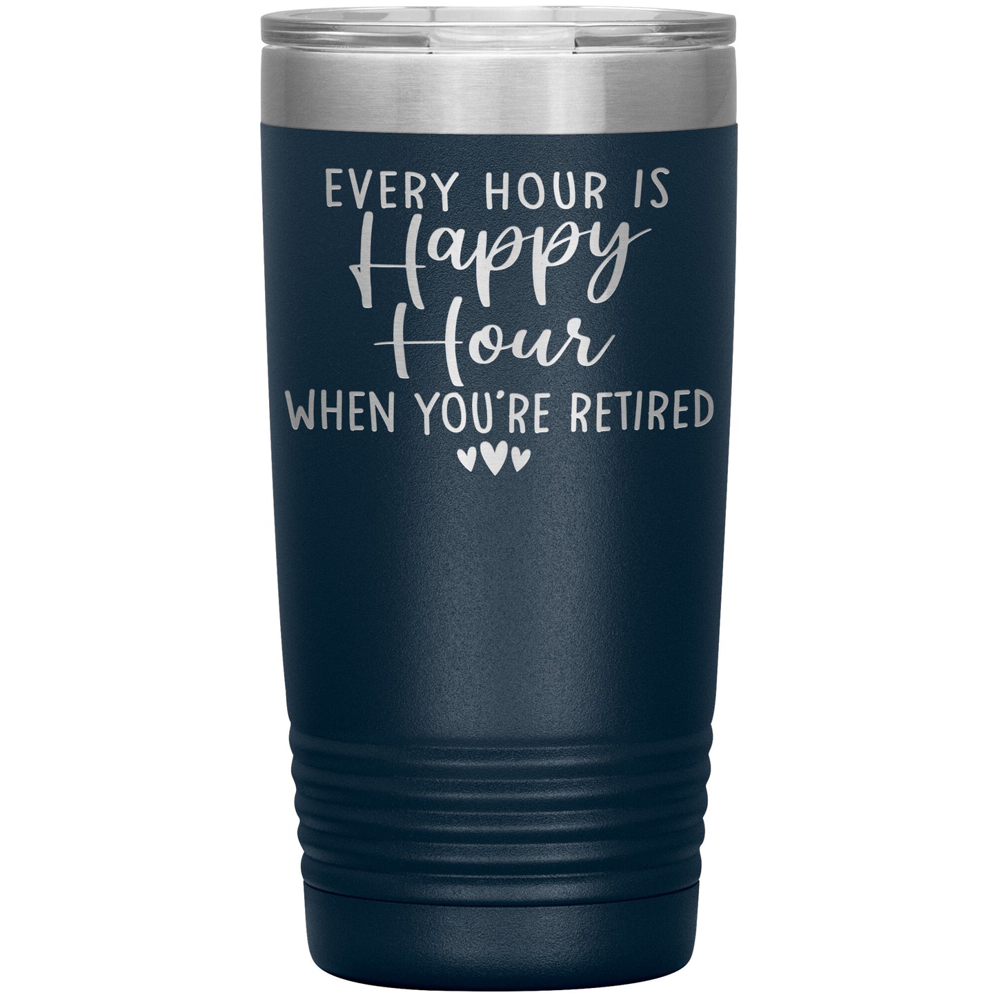 Every Hour is a Happy Hour When You're Retired Tumbler