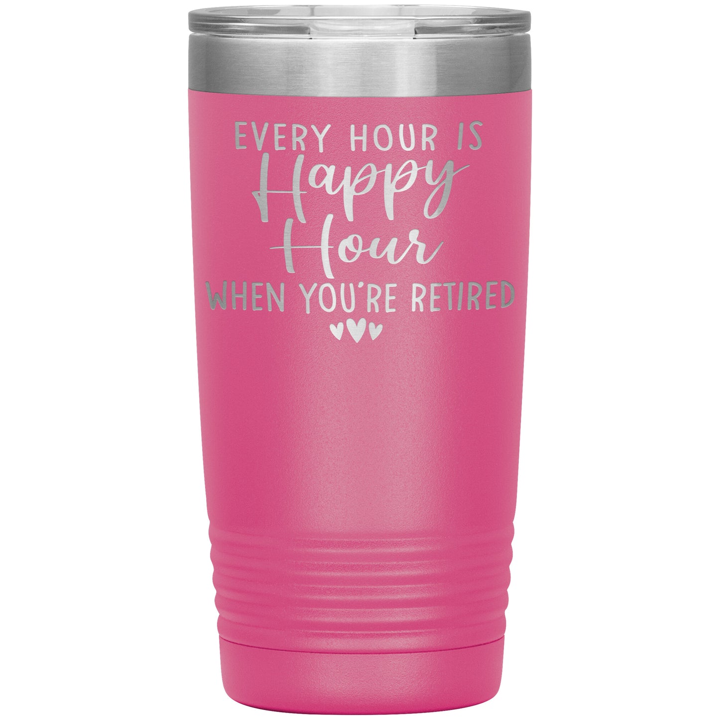 Every Hour is a Happy Hour When You're Retired Tumbler