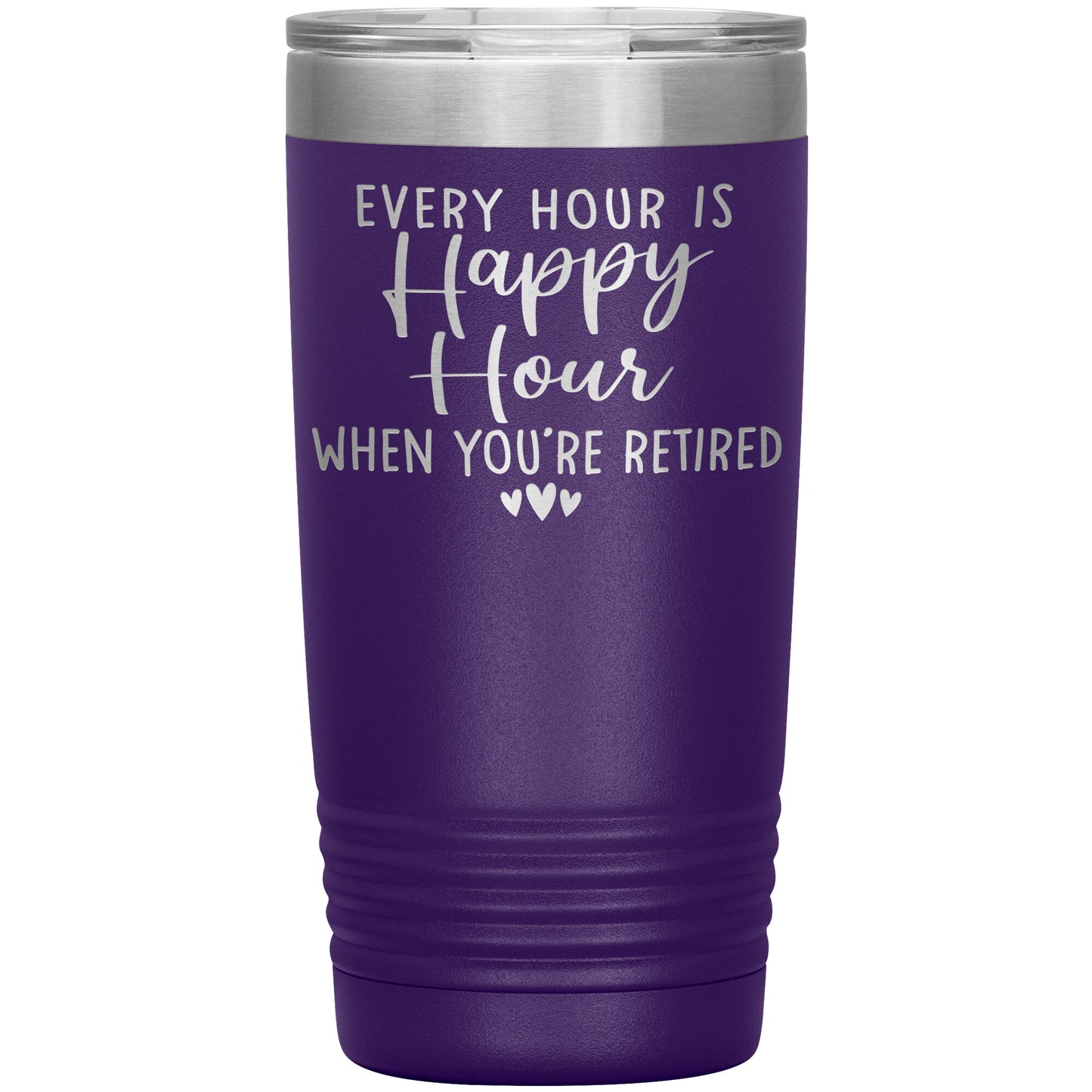 Every Hour is a Happy Hour When You're Retired Tumbler