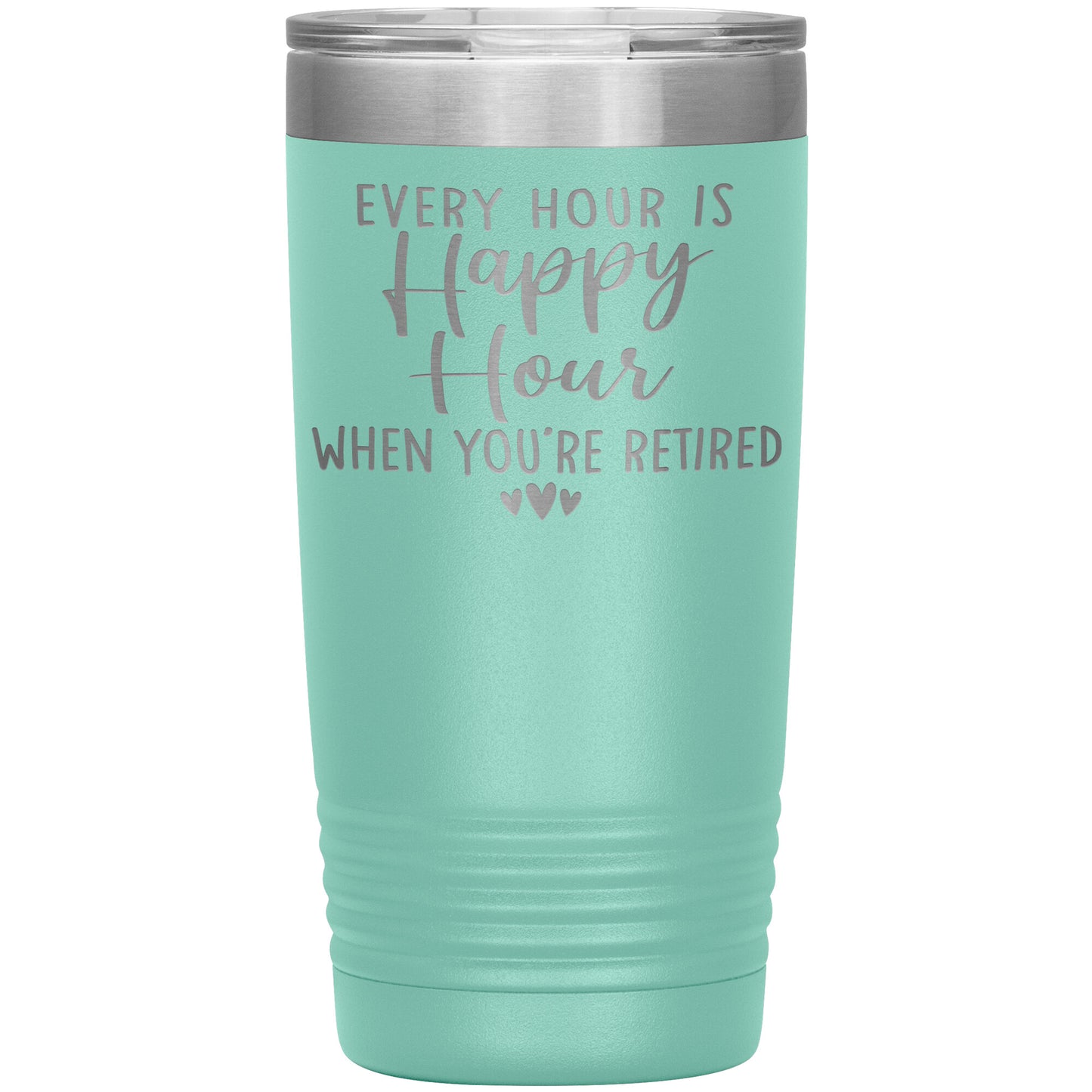 Every Hour is a Happy Hour When You're Retired Tumbler