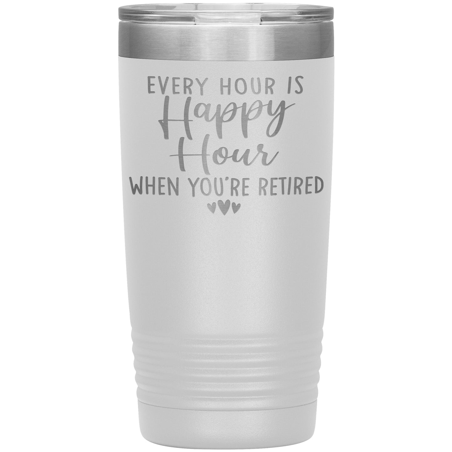Every Hour is a Happy Hour When You're Retired Tumbler