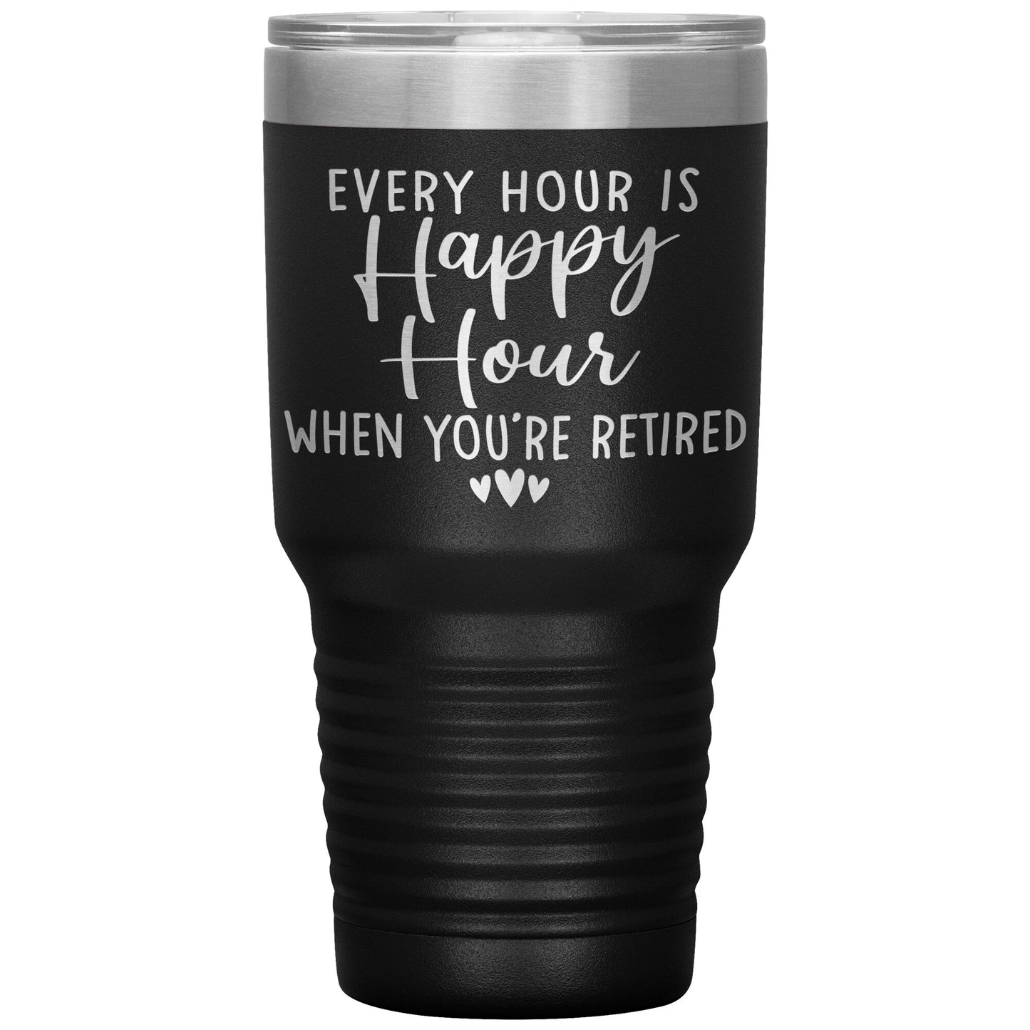 Every Hour is a Happy Hour When You're Retired Tumbler