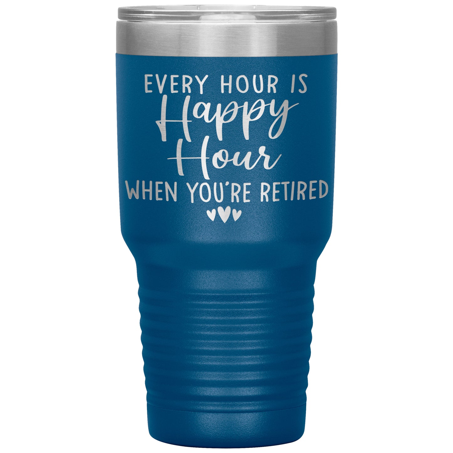 Every Hour is a Happy Hour When You're Retired Tumbler