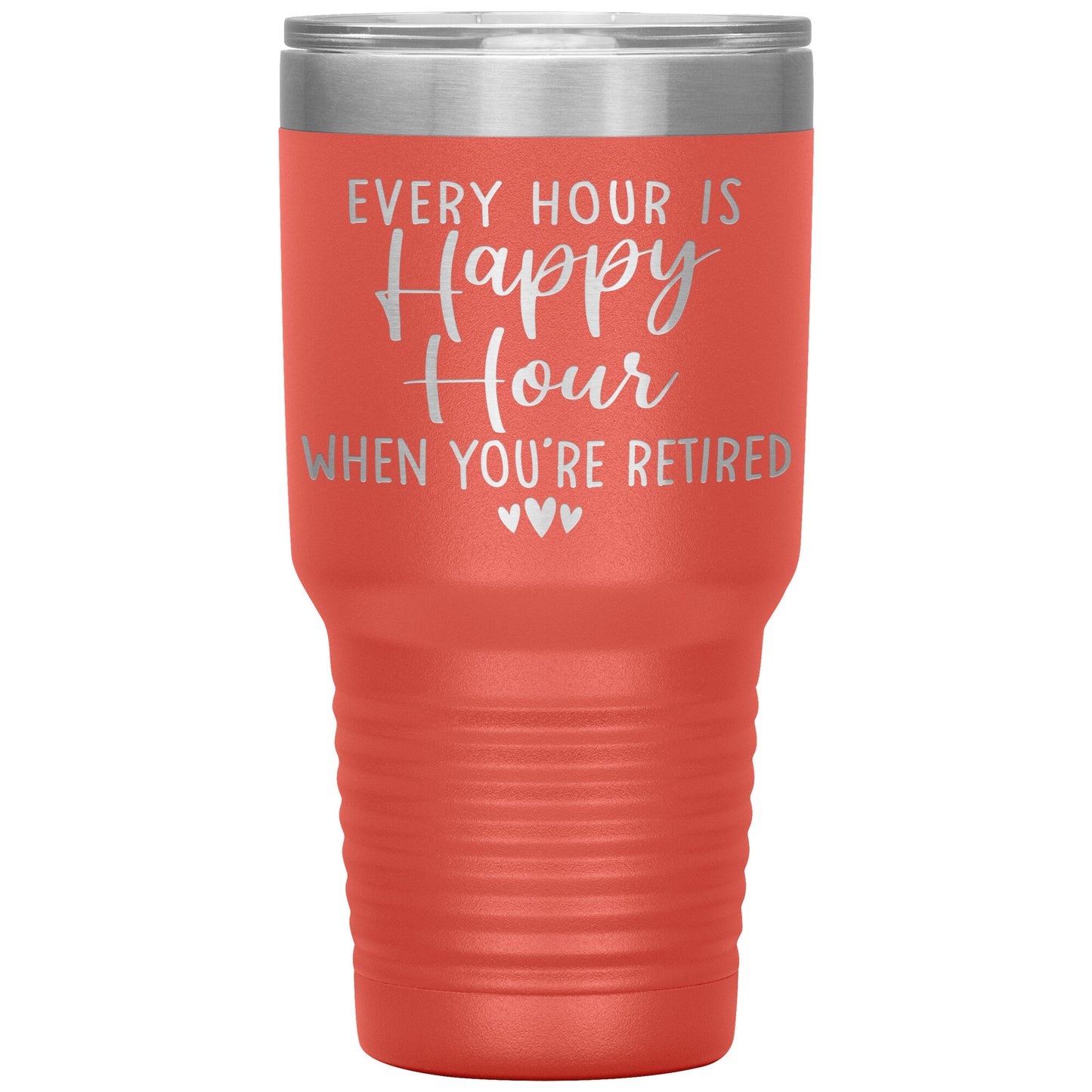 Every Hour is a Happy Hour When You're Retired Tumbler