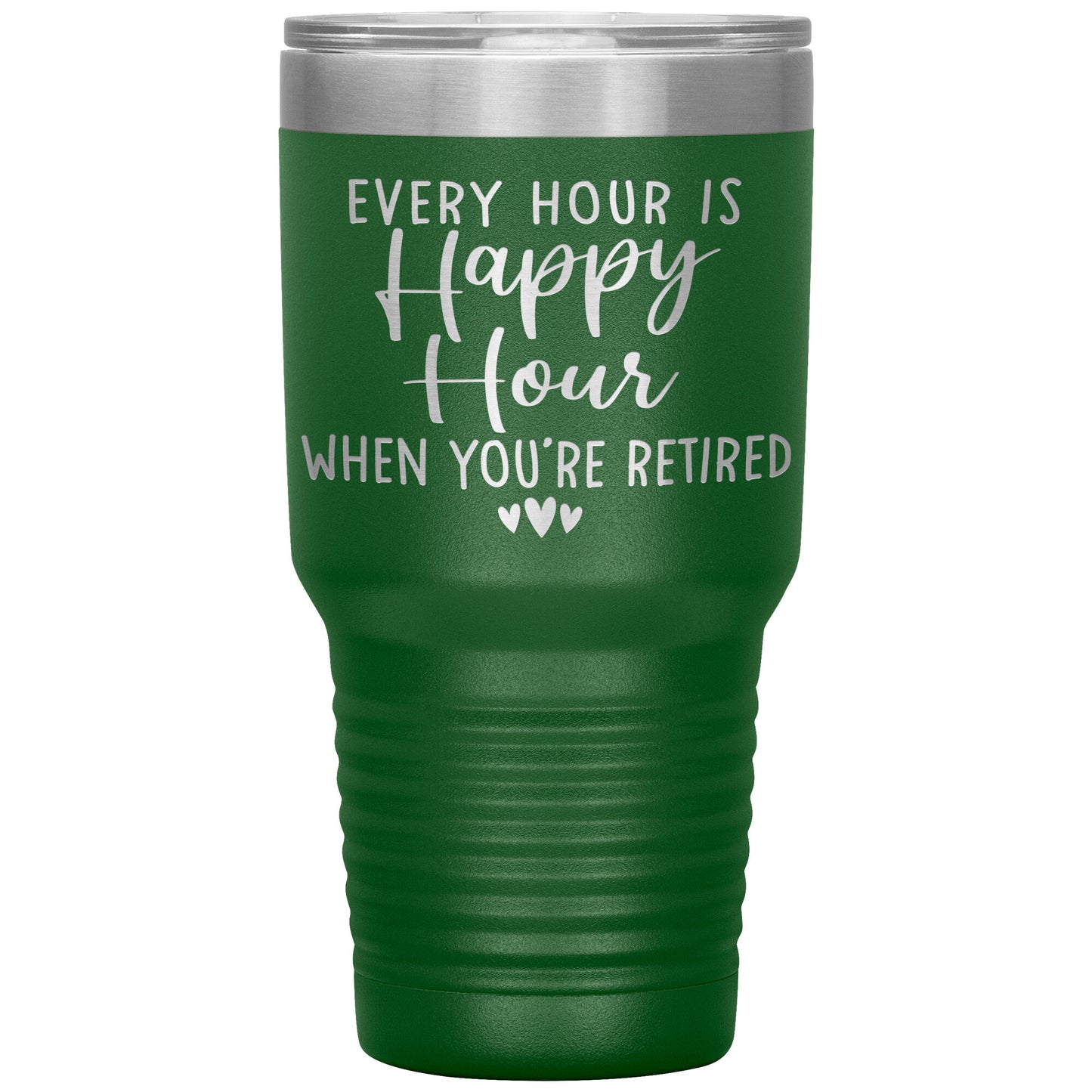 Every Hour is a Happy Hour When You're Retired Tumbler