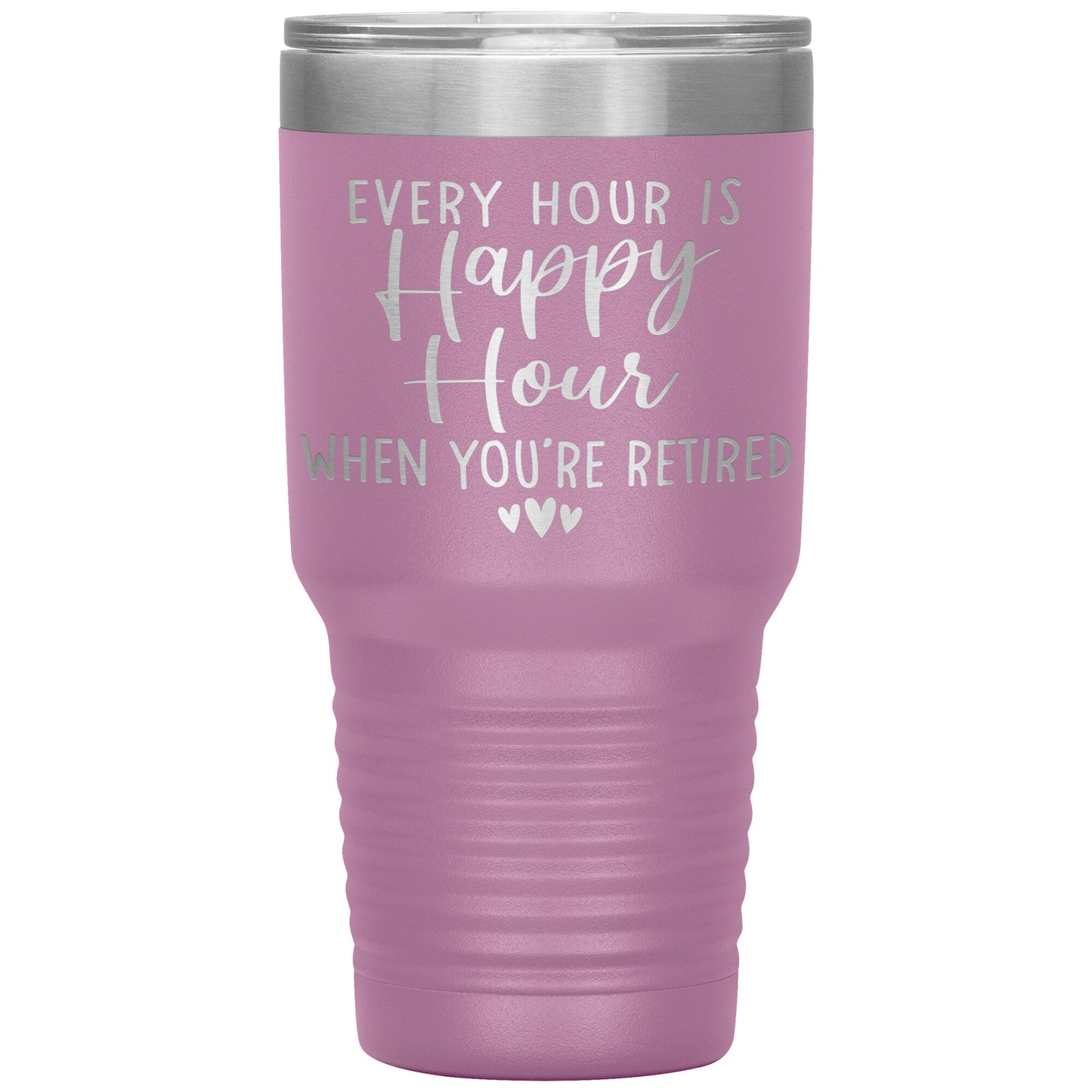 Every Hour is a Happy Hour When You're Retired Tumbler