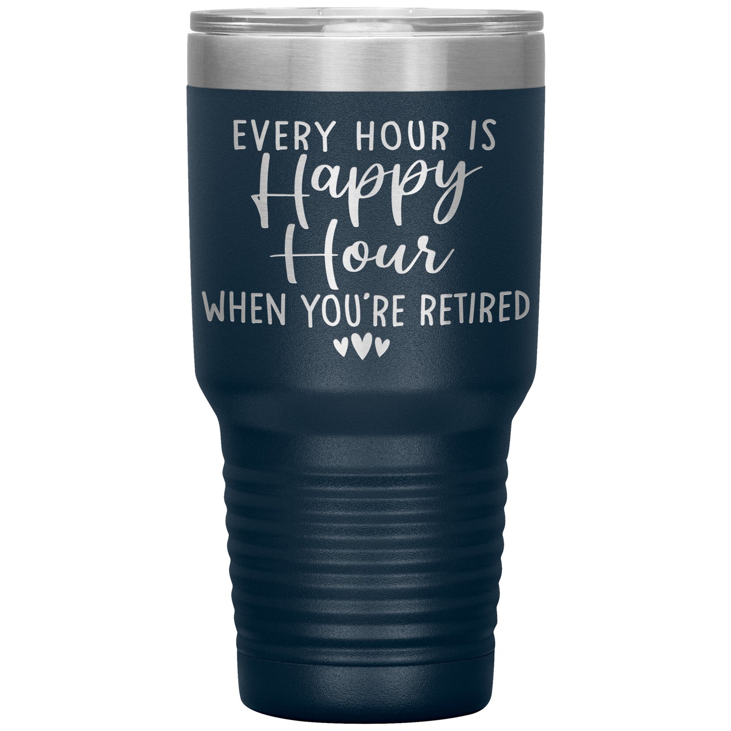 Every Hour is a Happy Hour When You're Retired Tumbler