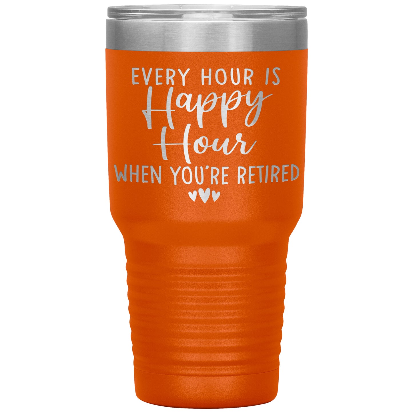Every Hour is a Happy Hour When You're Retired Tumbler
