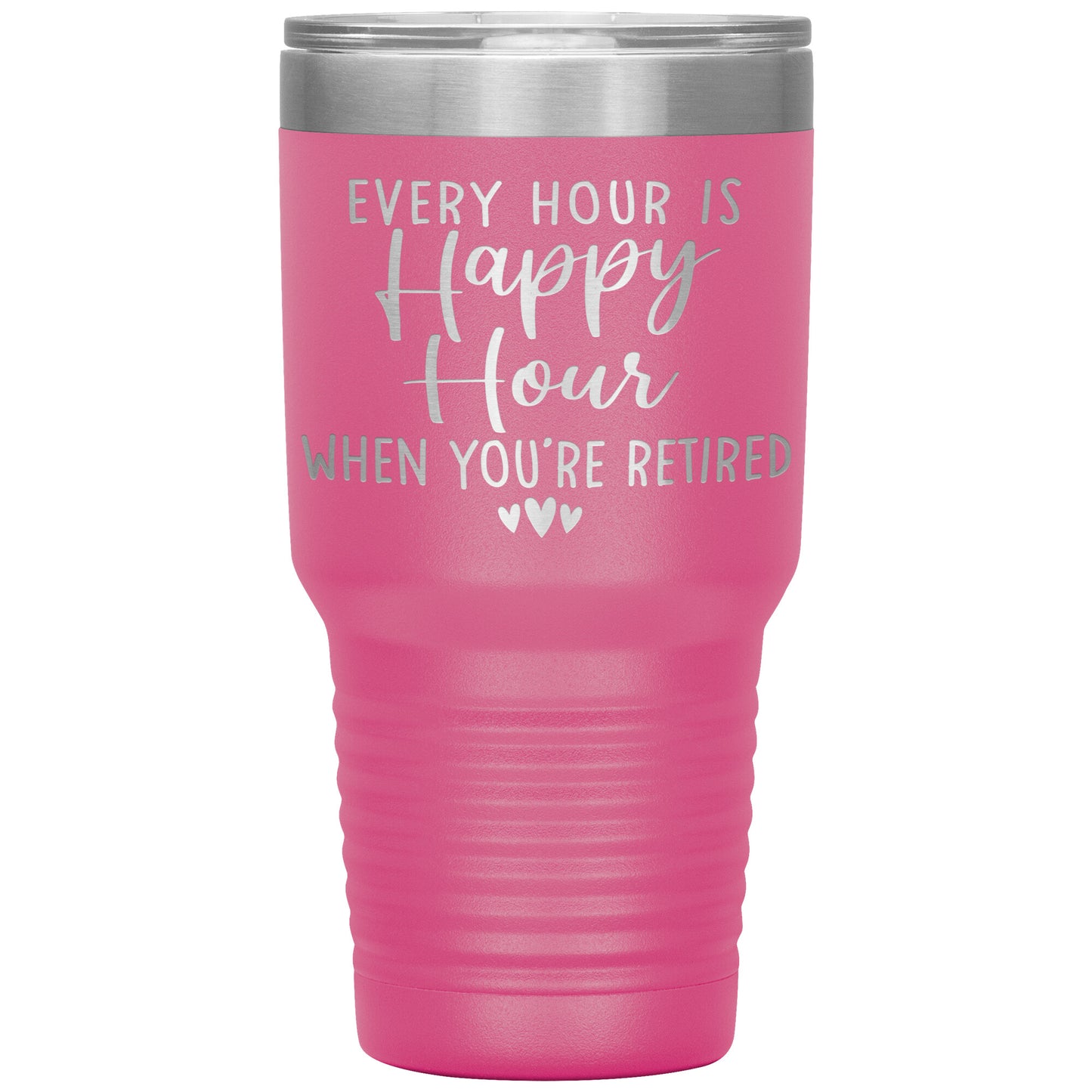 Every Hour is a Happy Hour When You're Retired Tumbler