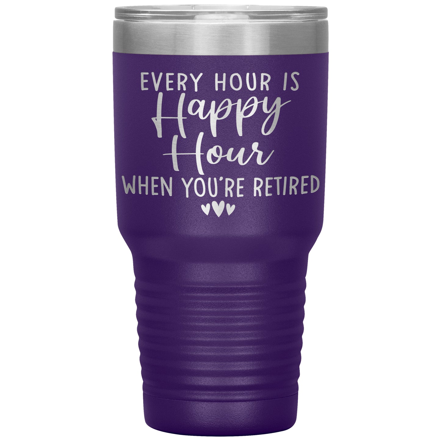 Every Hour is a Happy Hour When You're Retired Tumbler