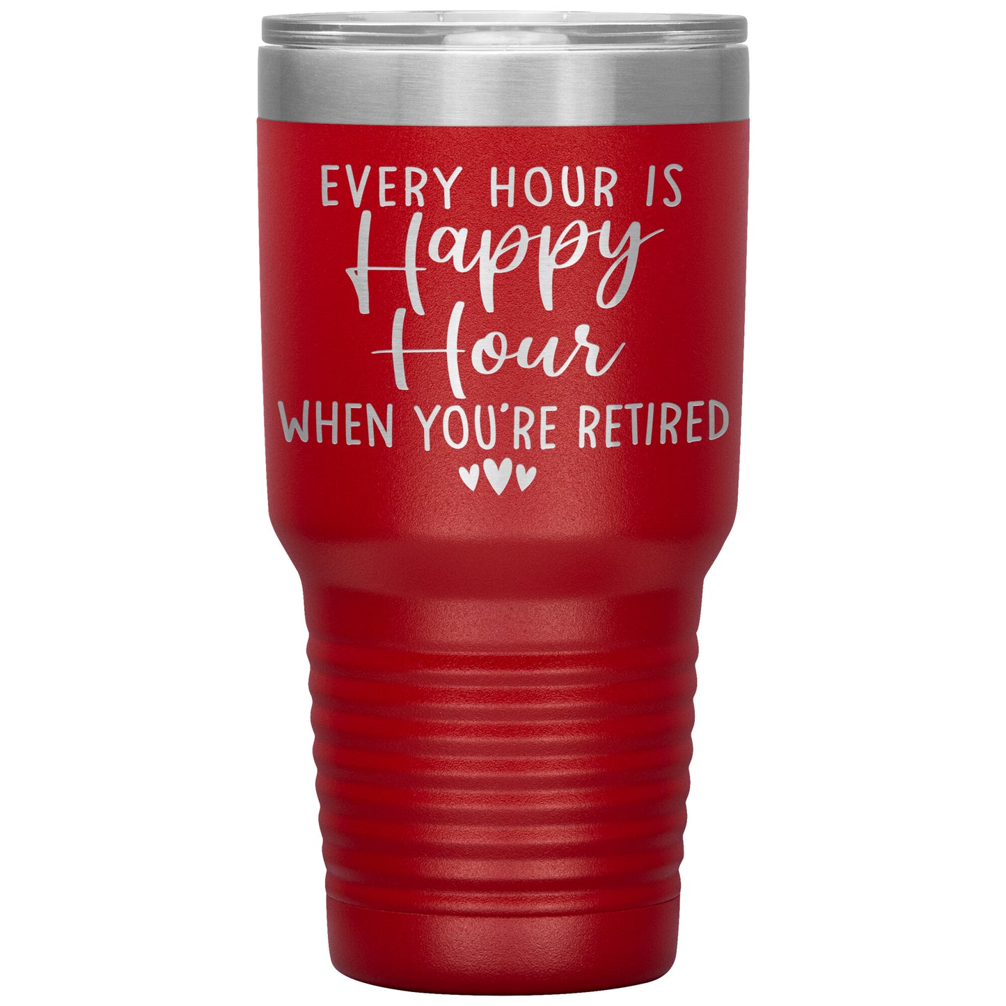 Every Hour is a Happy Hour When You're Retired Tumbler