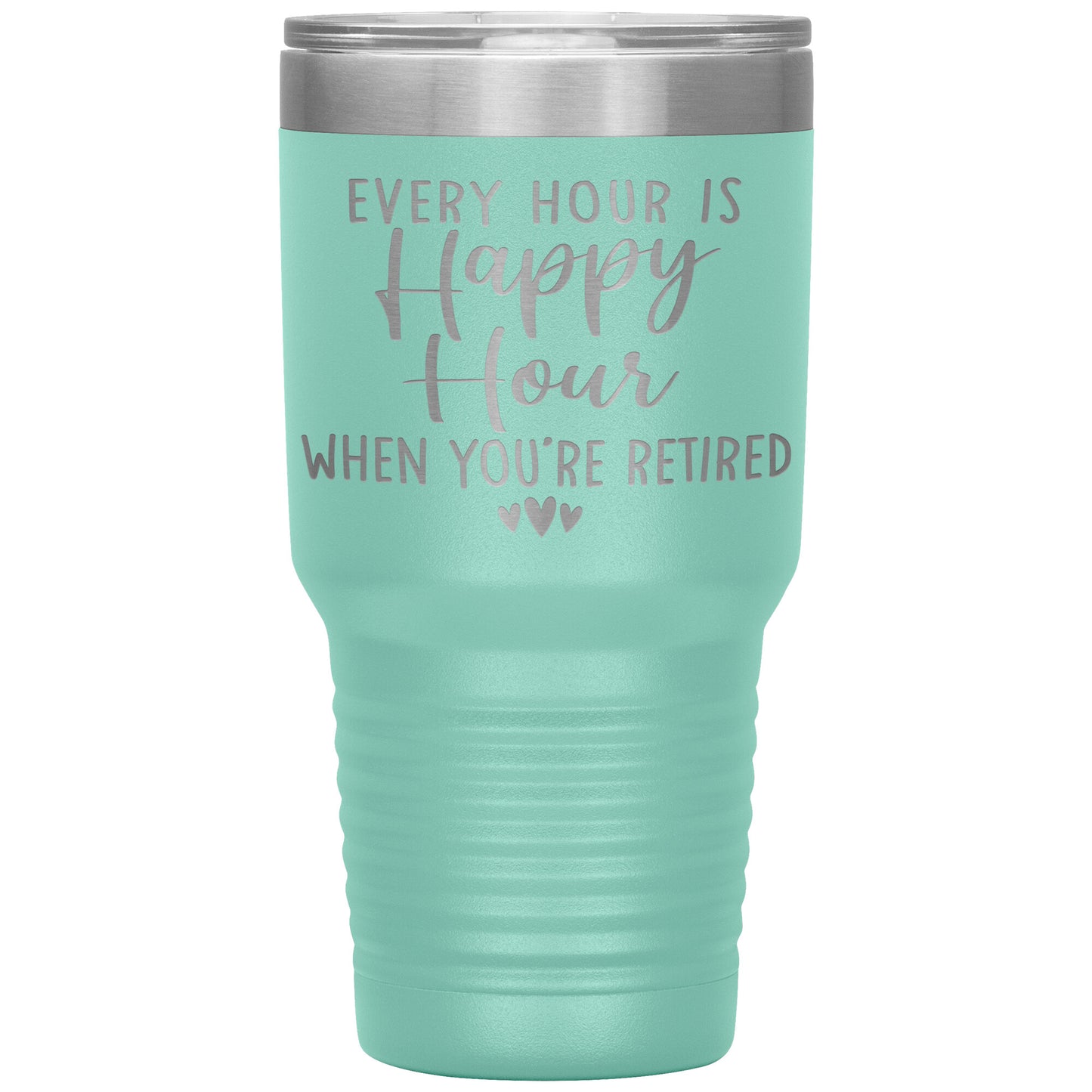Every Hour is a Happy Hour When You're Retired Tumbler