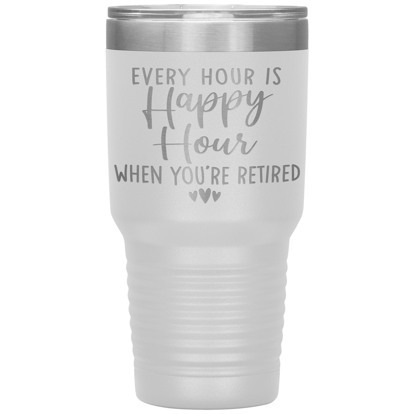 Every Hour is a Happy Hour When You're Retired Tumbler