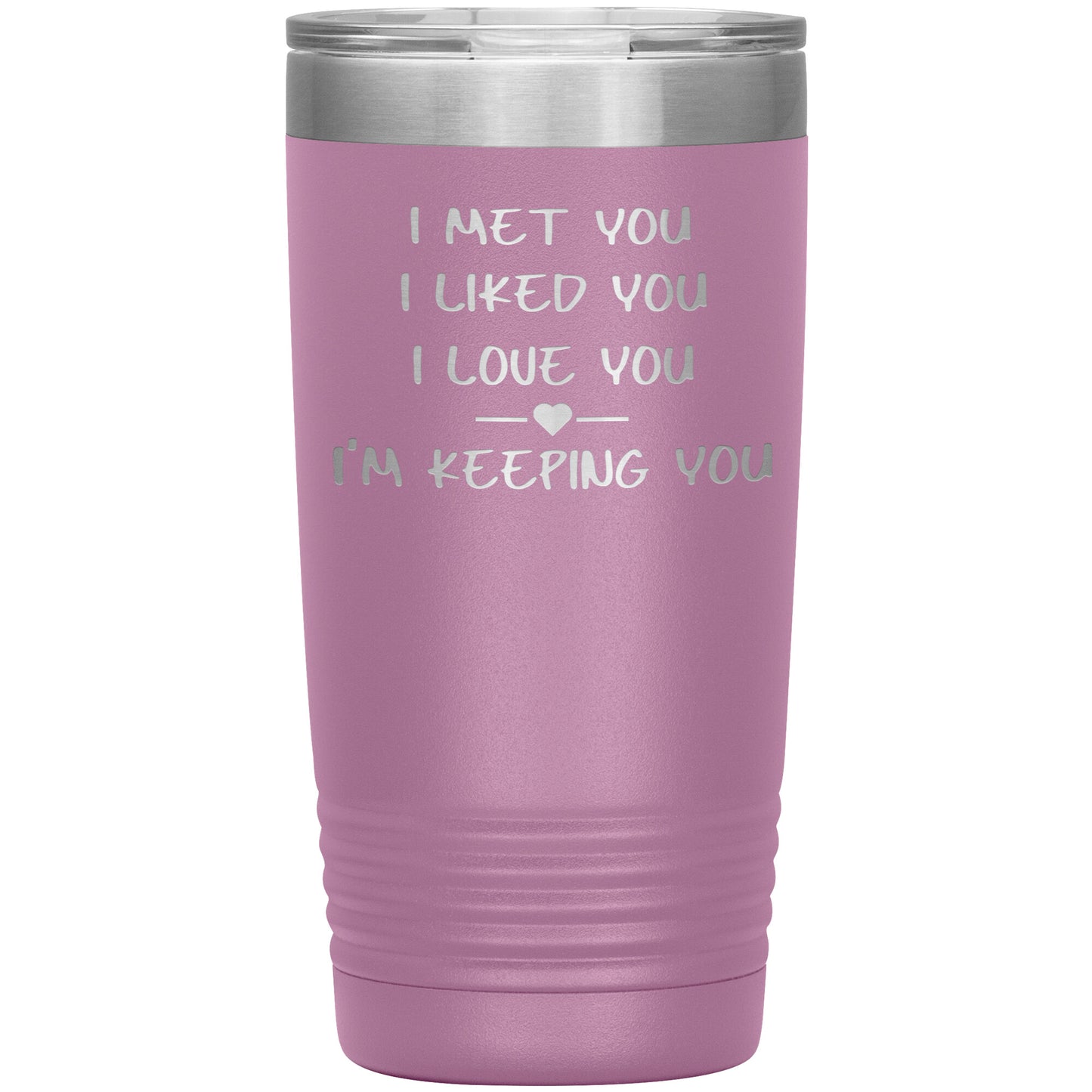 I Met You I Liked You I'm Keeping You Tumbler
