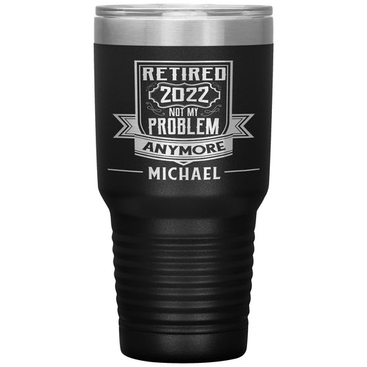 Retired 2022 Not My Problem Anymore Name Tumbler