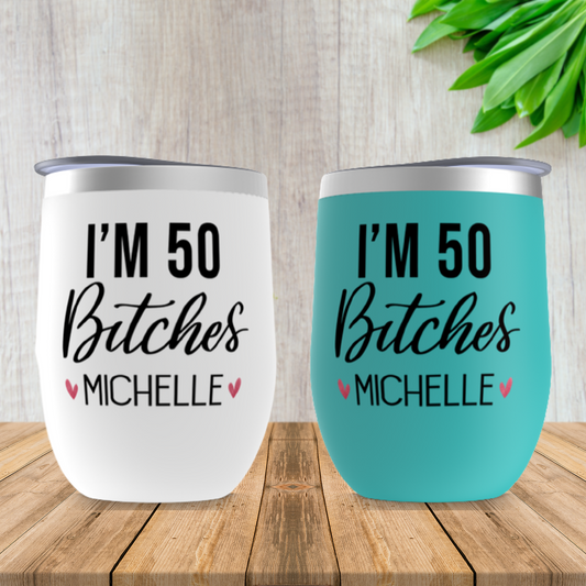 I'm 50 Bitches Party Wine Tumbler, 50th Birthday Gift for Women Personalized, Mom, Sister, Friend Funny Birthday Present, 50 Year Old Gifts