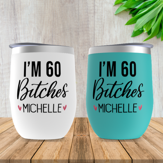 I'm 60 Bitches Wine Tumbler, 60th Birthday Gift for Women, Custom Name Birthday Cups, Gift for 60 Year Old Mom, Aunt, Sister, Friend