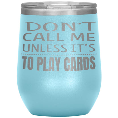 Don't Call Me Unless It's To Play Cards Tumbler