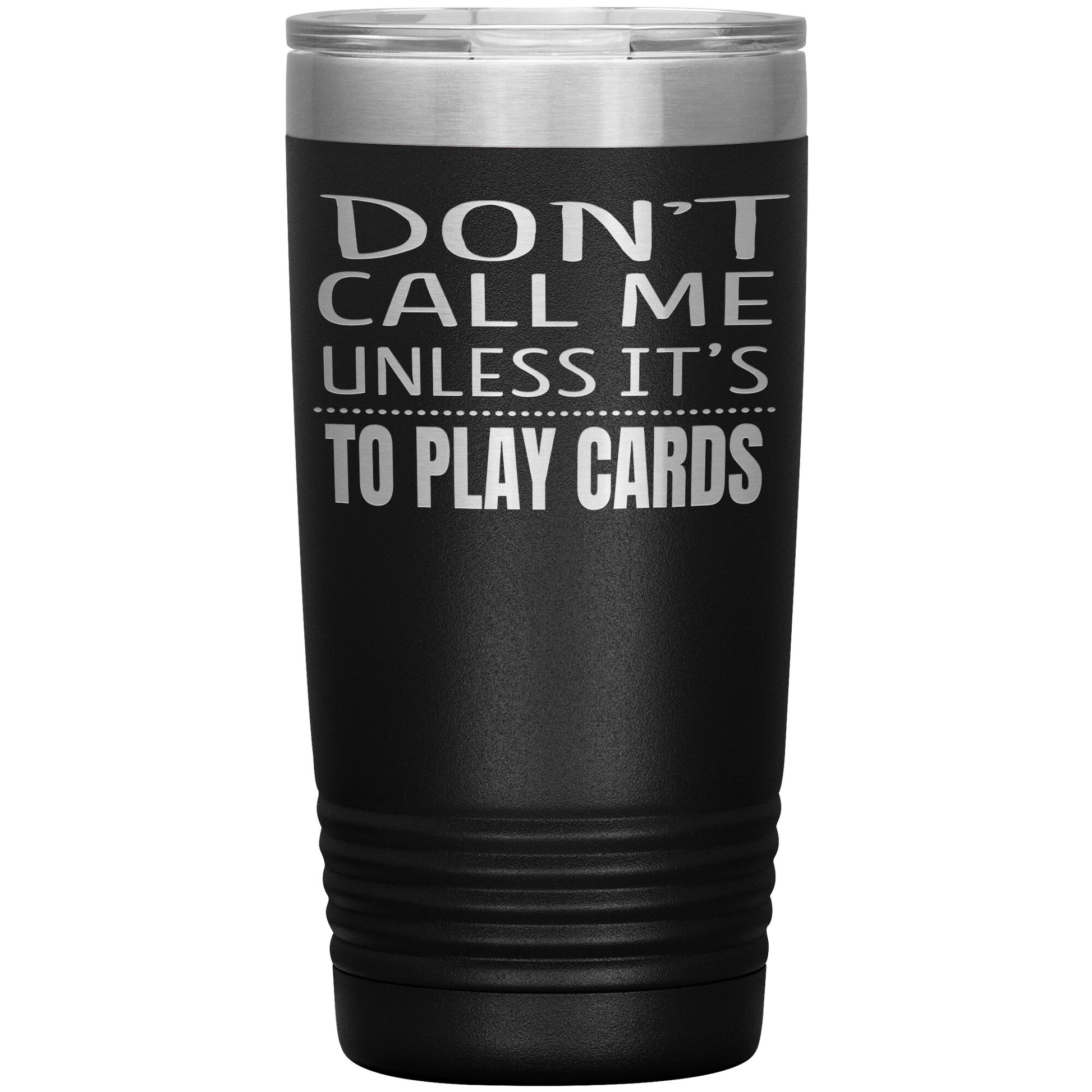 Don't Call Me Unless It's To Play Cards Tumbler