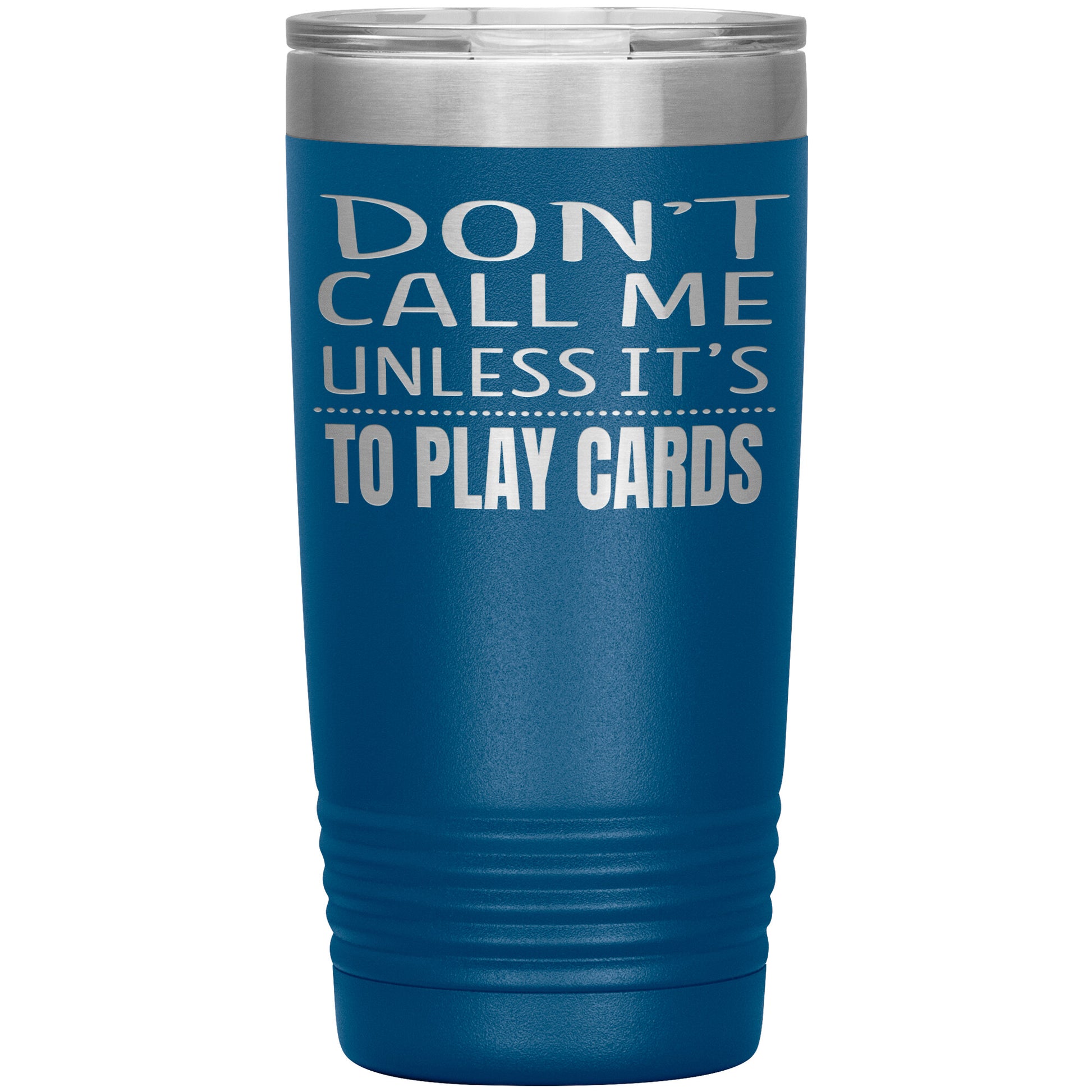 Don't Call Me Unless It's To Play Cards Tumbler