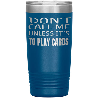 Don't Call Me Unless It's To Play Cards Tumbler