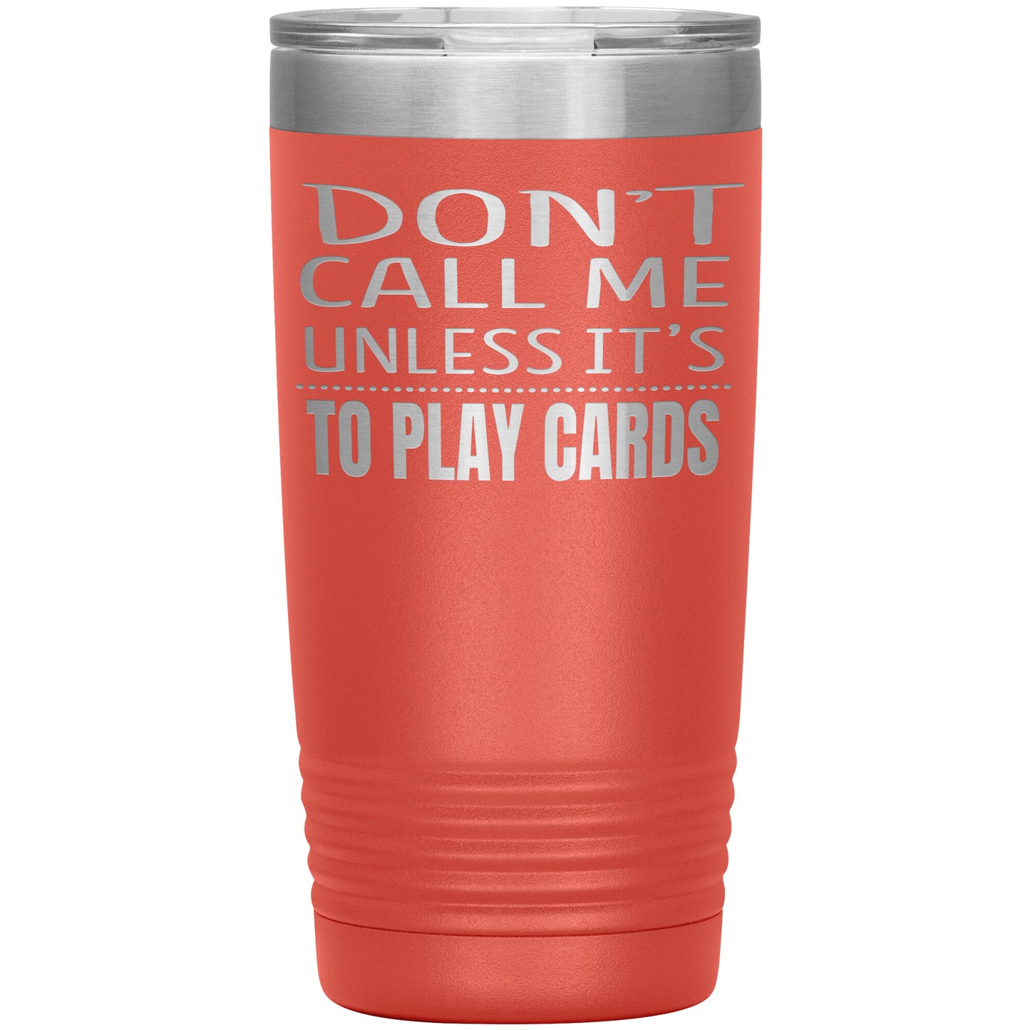 Don't Call Me Unless It's To Play Cards Tumbler