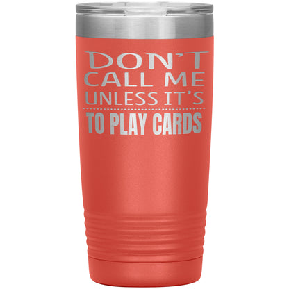 Don't Call Me Unless It's To Play Cards Tumbler