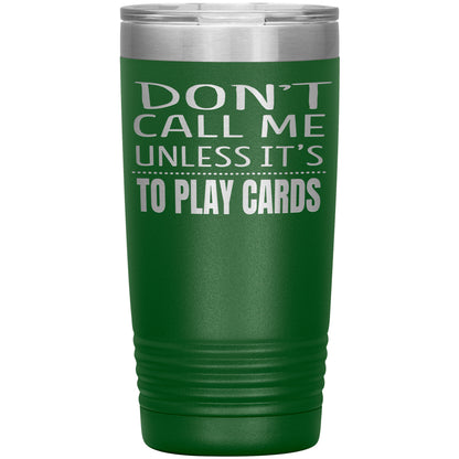 Don't Call Me Unless It's To Play Cards Tumbler