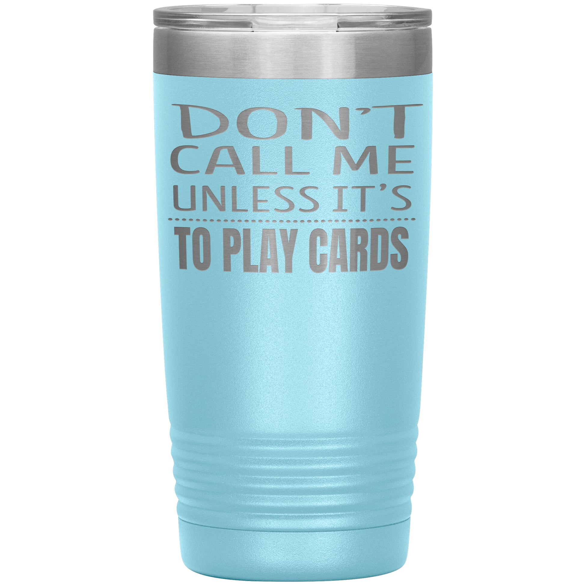 Don't Call Me Unless It's To Play Cards Tumbler