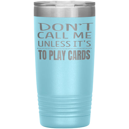 Don't Call Me Unless It's To Play Cards Tumbler