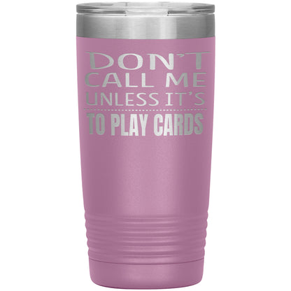 Don't Call Me Unless It's To Play Cards Tumbler