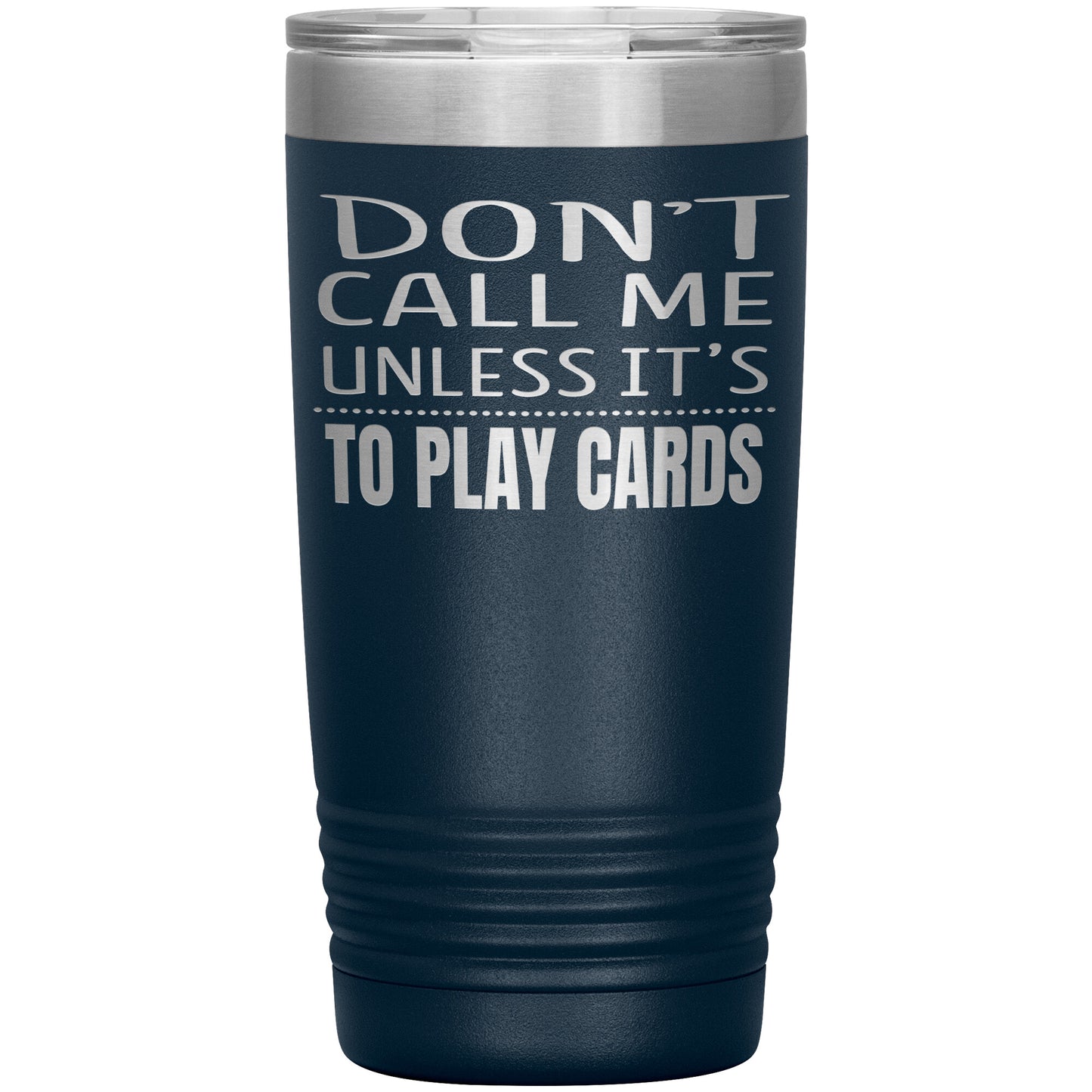 Don't Call Me Unless It's To Play Cards Tumbler
