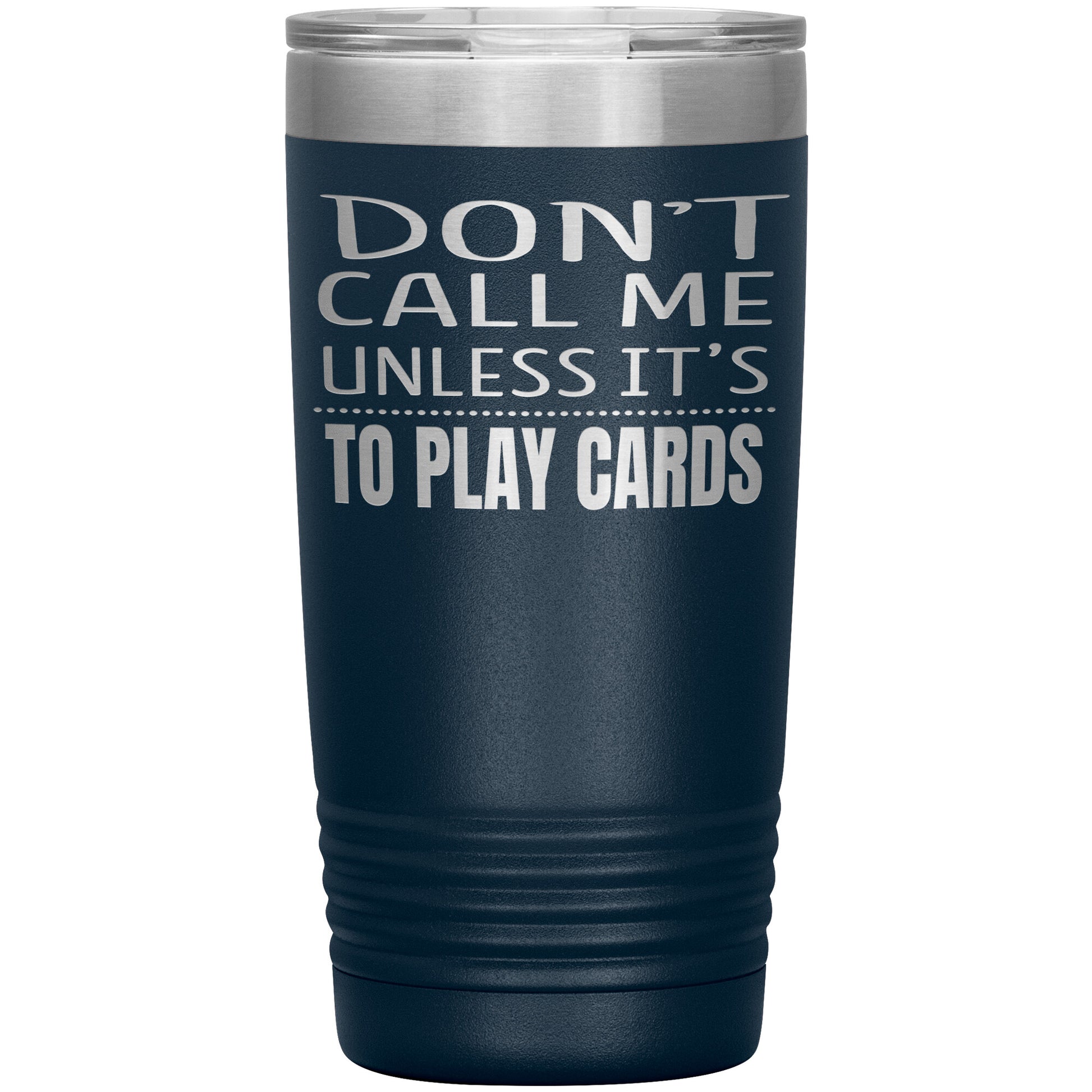 Don't Call Me Unless It's To Play Cards Tumbler