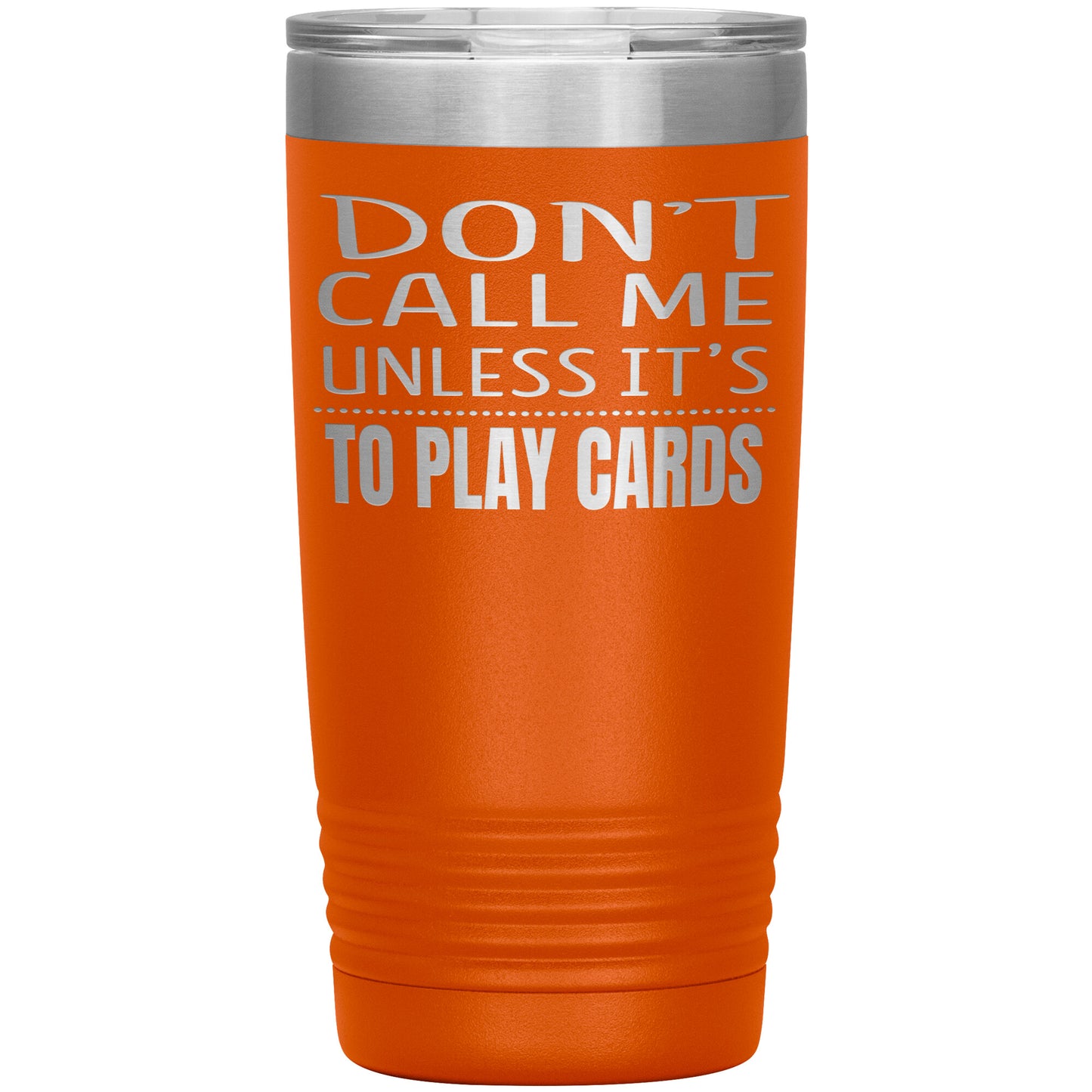 Don't Call Me Unless It's To Play Cards Tumbler