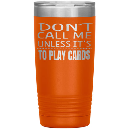 Don't Call Me Unless It's To Play Cards Tumbler
