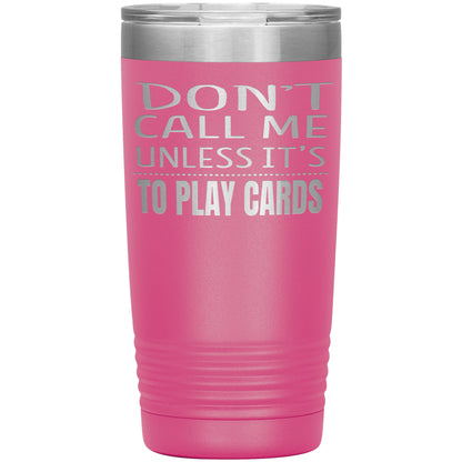 Don't Call Me Unless It's To Play Cards Tumbler