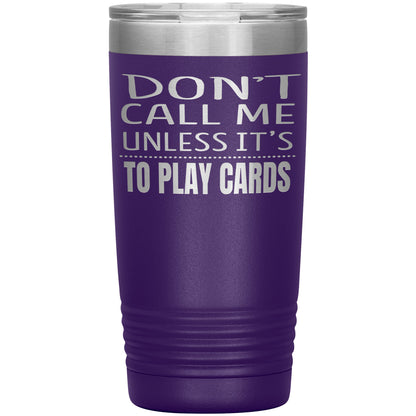Don't Call Me Unless It's To Play Cards Tumbler