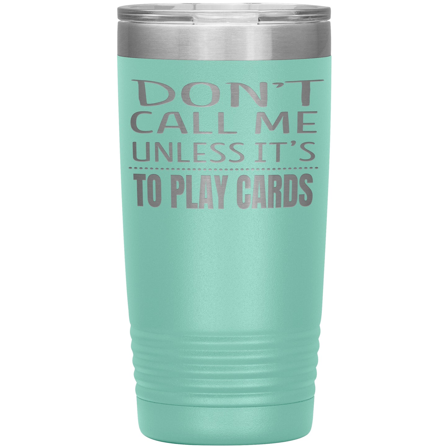Don't Call Me Unless It's To Play Cards Tumbler